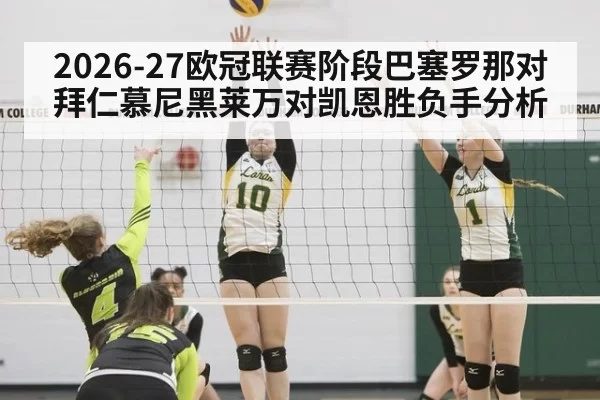 2026-27欧冠联赛阶段巴塞罗那对拜仁慕尼黑莱万对凯恩胜负手分析